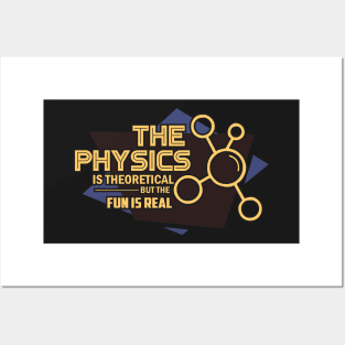 PHYSICS GIFT: The Physics is Theoretical But The Fun is Real Posters and Art